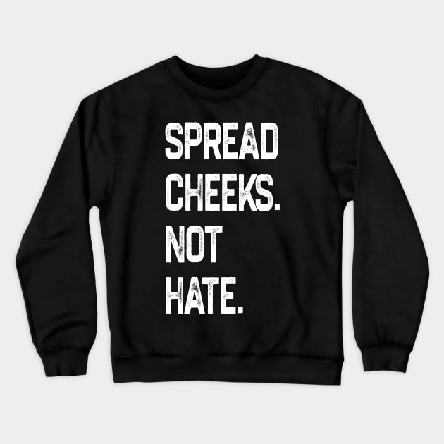 Spread Cheeks Not Hate Crewneck Sweatshirt by NyskaDenti